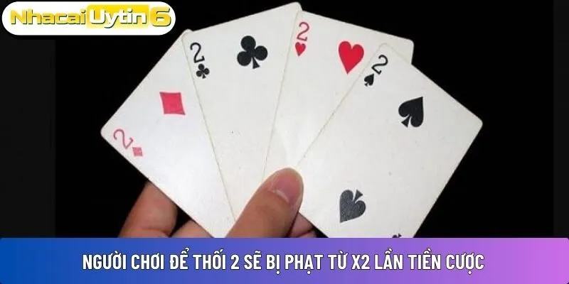 Người chơi để thối 2 sẽ bị phạt từ x2 lần tiền cược